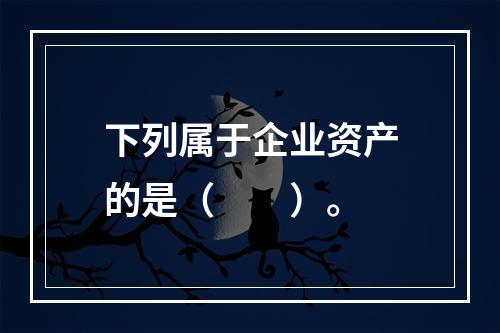 下列属于企业资产的是（　　）。