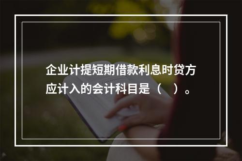 企业计提短期借款利息时贷方应计入的会计科目是（　）。