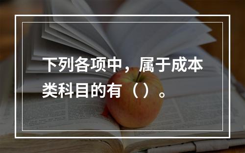 下列各项中，属于成本类科目的有（ ）。