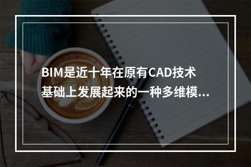 BIM是近十年在原有CAD技术基础上发展起来的一种多维模型信