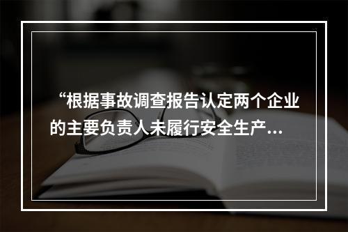 “根据事故调查报告认定两个企业的主要负责人未履行安全生产管理