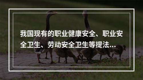 我国现有的职业健康安全、职业安全卫生、劳动安全卫生等提法，其