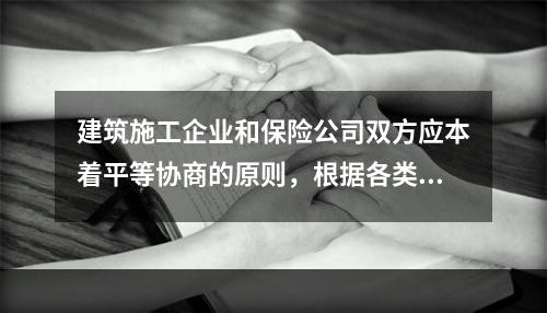 建筑施工企业和保险公司双方应本着平等协商的原则，根据各类风险