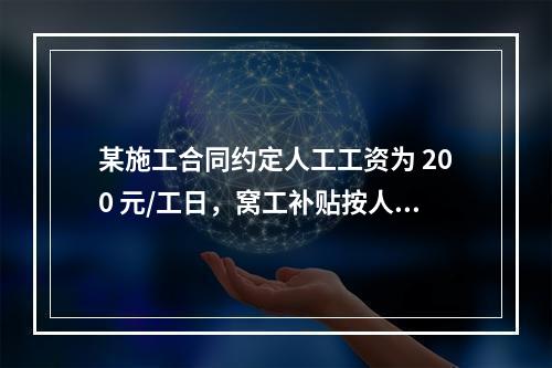 某施工合同约定人工工资为 200 元/工日，窝工补贴按人工工