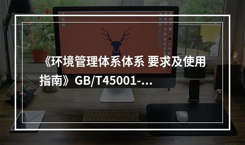 《环境管理体系体系 要求及使用指南》GB/T45001-20