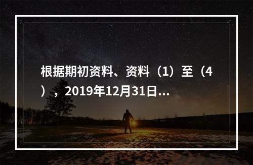 根据期初资料、资料（1）至（4），2019年12月31日甲企