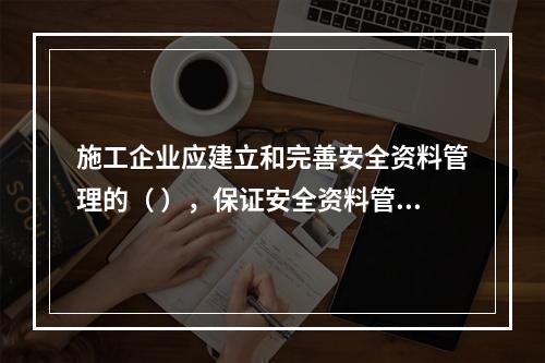 施工企业应建立和完善安全资料管理的（ ），保证安全资料管理工