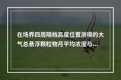 在场界四周隔档高度位置测得的大气总悬浮颗粒物月平均浓度与城市