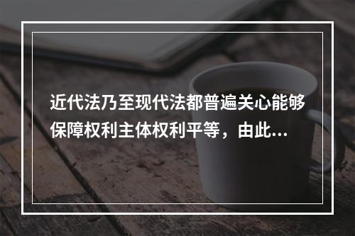 近代法乃至现代法都普遍关心能够保障权利主体权利平等，由此引出