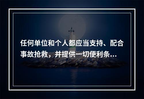 任何单位和个人都应当支持、配合事故抢救，并提供一切便利条件。