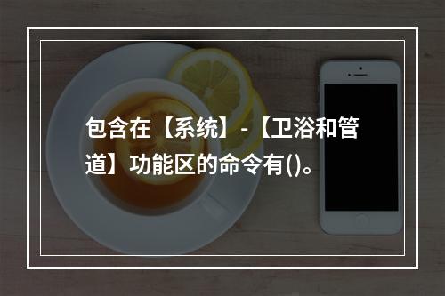 包含在【系统】-【卫浴和管道】功能区的命令有()。