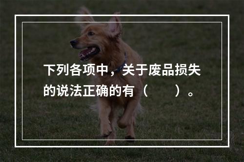 下列各项中，关于废品损失的说法正确的有（　　）。