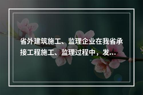 省外建筑施工、监理企业在我省承接工程施工、监理过程中，发生（