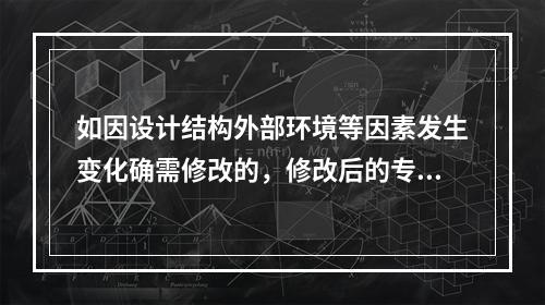 如因设计结构外部环境等因素发生变化确需修改的，修改后的专项方