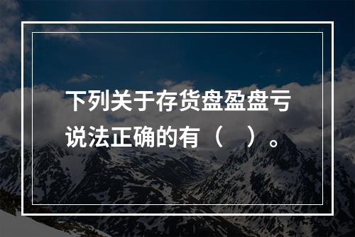 下列关于存货盘盈盘亏说法正确的有（　）。