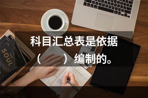 科目汇总表是依据（　　）编制的。