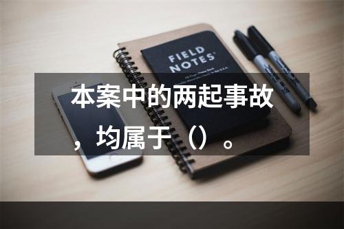 本案中的两起事故，均属于（）。