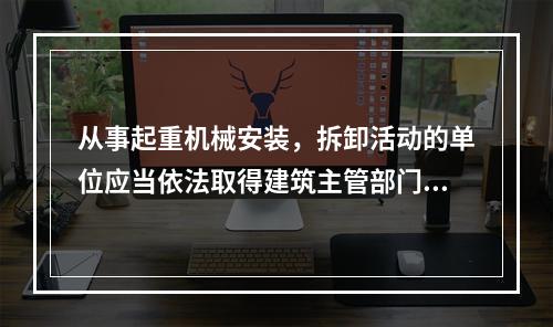 从事起重机械安装，拆卸活动的单位应当依法取得建筑主管部门颁发