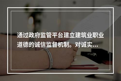 通过政府监管平台建立建筑业职业道德的诚信监督机制。对诚实守信