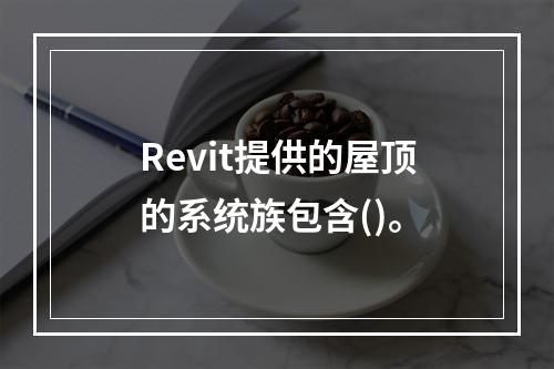 Revit提供的屋顶的系统族包含()。