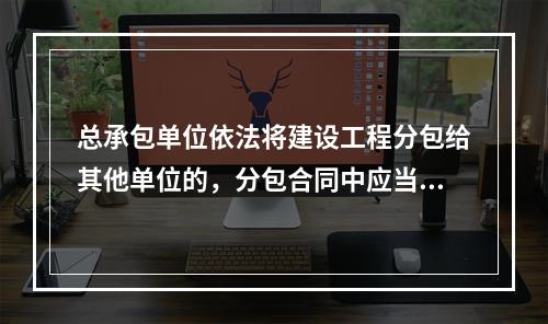 总承包单位依法将建设工程分包给其他单位的，分包合同中应当明确