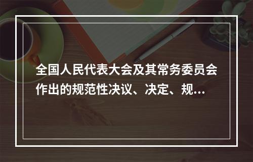 全国人民代表大会及其常务委员会作出的规范性决议、决定、规定、