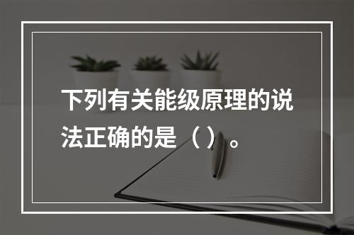 下列有关能级原理的说法正确的是（ ）。