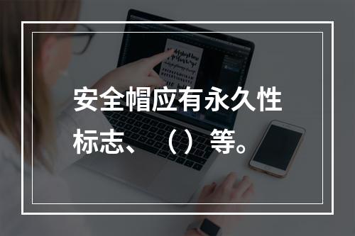 安全帽应有永久性标志、（ ）等。