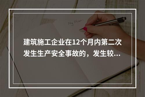 建筑施工企业在12个月内第二次发生生产安全事故的，发生较大的