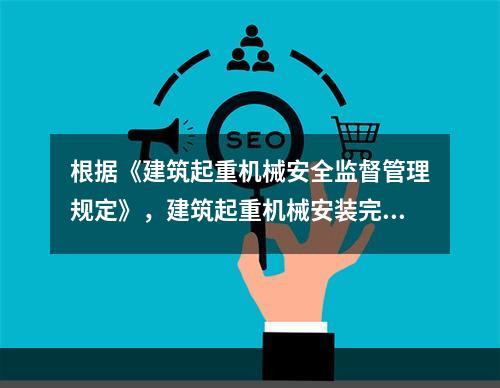 根据《建筑起重机械安全监督管理规定》，建筑起重机械安装完毕后