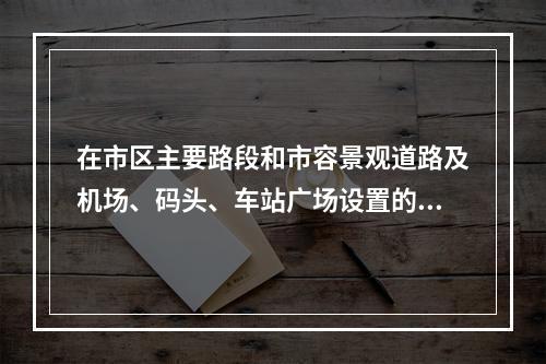 在市区主要路段和市容景观道路及机场、码头、车站广场设置的围挡