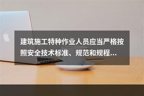 建筑施工特种作业人员应当严格按照安全技术标准、规范和规程进行