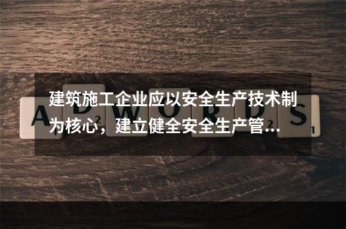 建筑施工企业应以安全生产技术制为核心，建立健全安全生产管理制