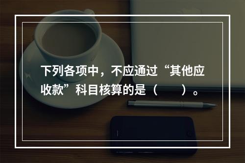 下列各项中，不应通过“其他应收款”科目核算的是（　　）。