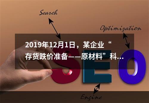 2019年12月1日，某企业“存货跌价准备——原材料”科目贷