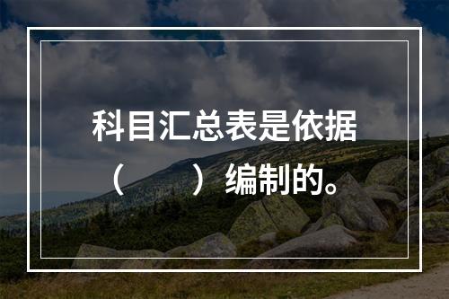 科目汇总表是依据（　　）编制的。