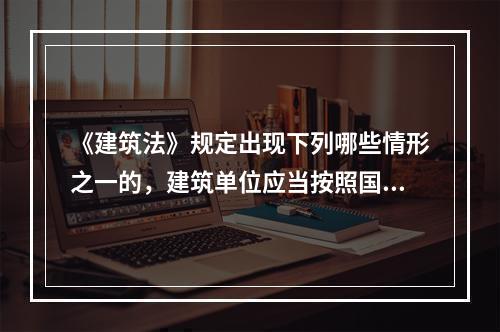 《建筑法》规定出现下列哪些情形之一的，建筑单位应当按照国家有