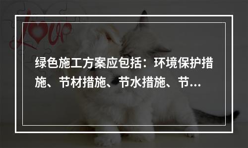 绿色施工方案应包括：环境保护措施、节材措施、节水措施、节能措