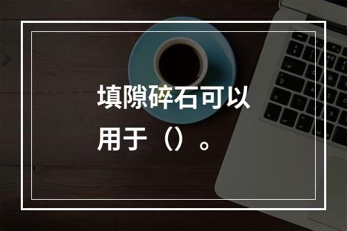 填隙碎石可以用于（）。