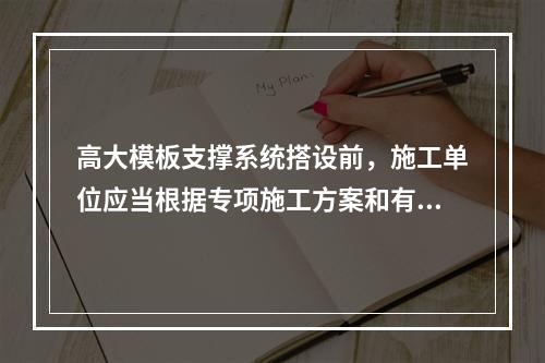 高大模板支撑系统搭设前，施工单位应当根据专项施工方案和有关规