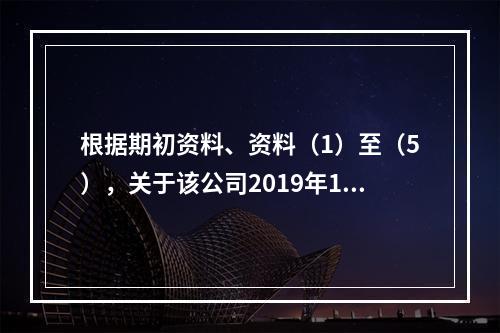 根据期初资料、资料（1）至（5），关于该公司2019年12月