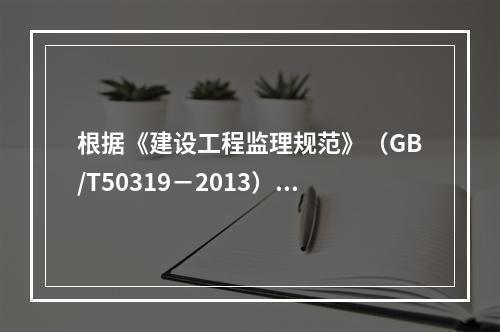 根据《建设工程监理规范》（GB/T50319－2013），工