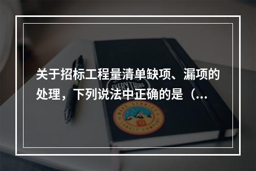 关于招标工程量清单缺项、漏项的处理，下列说法中正确的是（　）