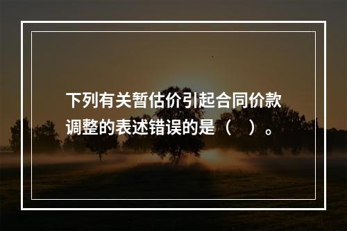 下列有关暂估价引起合同价款调整的表述错误的是（　）。