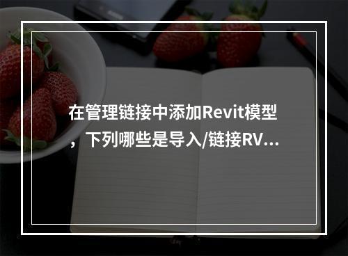 在管理链接中添加Revit模型，下列哪些是导入/链接RVT界