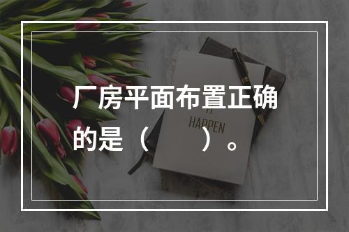 厂房平面布置正确的是（  ）。