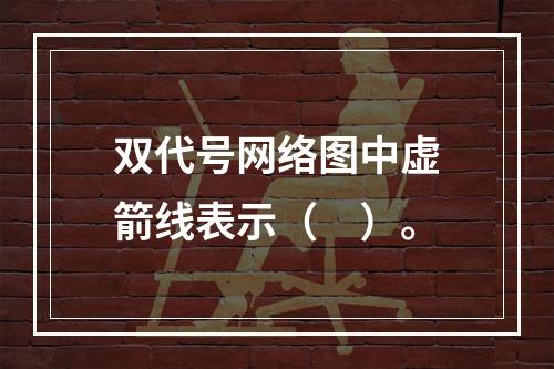 双代号网络图中虚箭线表示（　）。