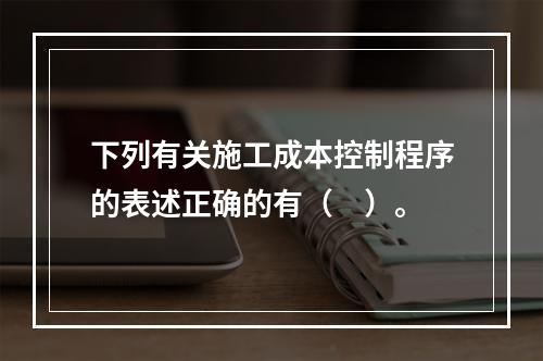 下列有关施工成本控制程序的表述正确的有（　）。