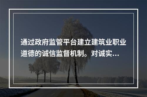 通过政府监管平台建立建筑业职业道德的诚信监督机制。对诚实守信