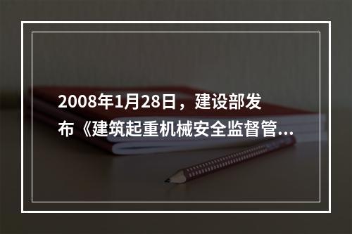 2008年1月28日，建设部发布《建筑起重机械安全监督管理规